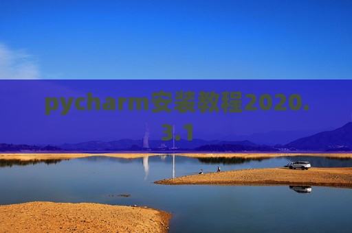 pycharm安装教程2020.3.1 pycharm安装教程2020.3.1